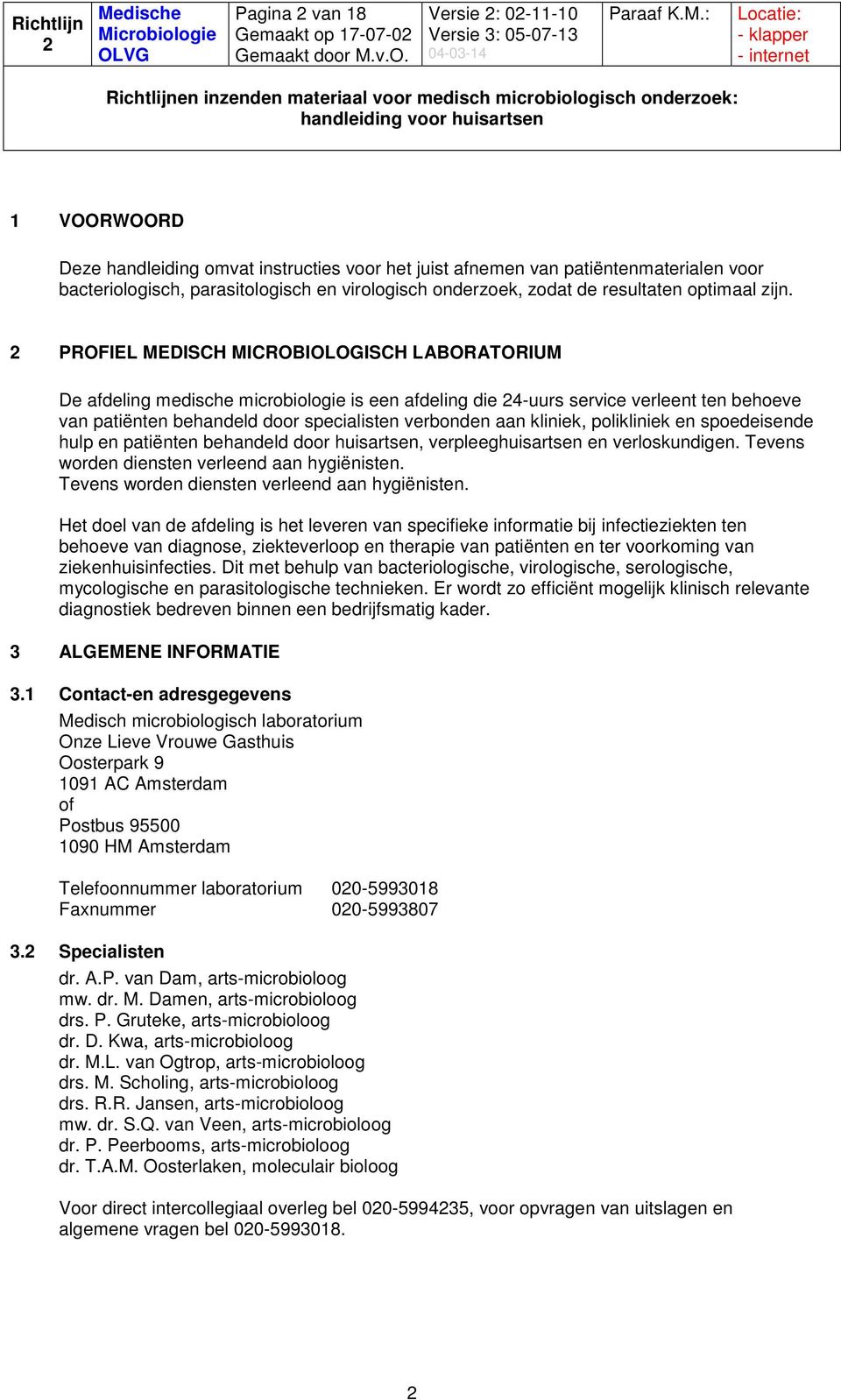 PROFIEL MEDISCH MICROBIOLOGISCH LABORATORIUM De afdeling medische microbiologie is een afdeling die 4-uurs service verleent ten behoeve van patiënten behandeld door specialisten verbonden aan