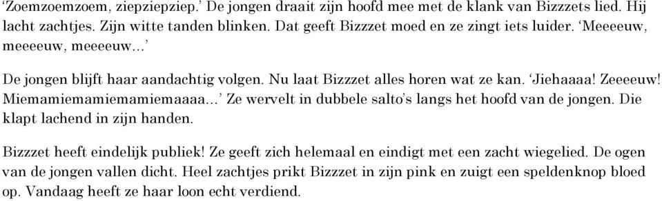 Zeeeeuw! Miemamiemamiemamiemaaaa Ze wervelt in dubbele salto s langs het hoofd van de jongen. Die klapt lachend in zijn handen. Bizzzet heeft eindelijk publiek!