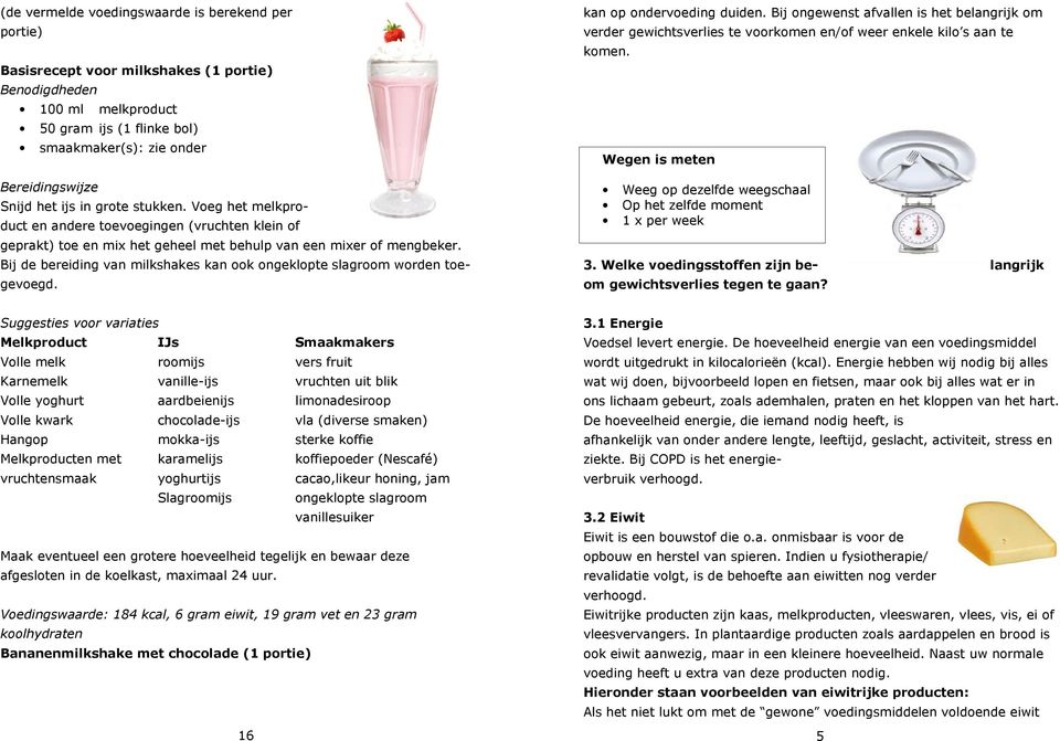 Bij de bereiding van milkshakes kan ook ongeklopte slagroom worden toegevoegd. kan op ondervoeding duiden.