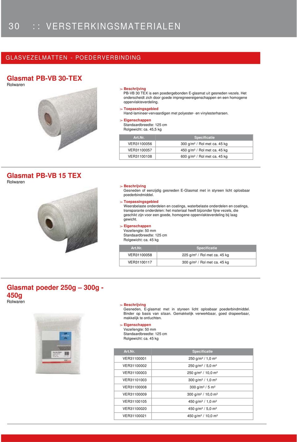 45,5 kg VER31100056 VER31100057 VER31100108 300 g/m² / Rol met ca. 45 kg 450 g/m² / Rol met ca. 45 kg 600 g/m² / Rol met ca.