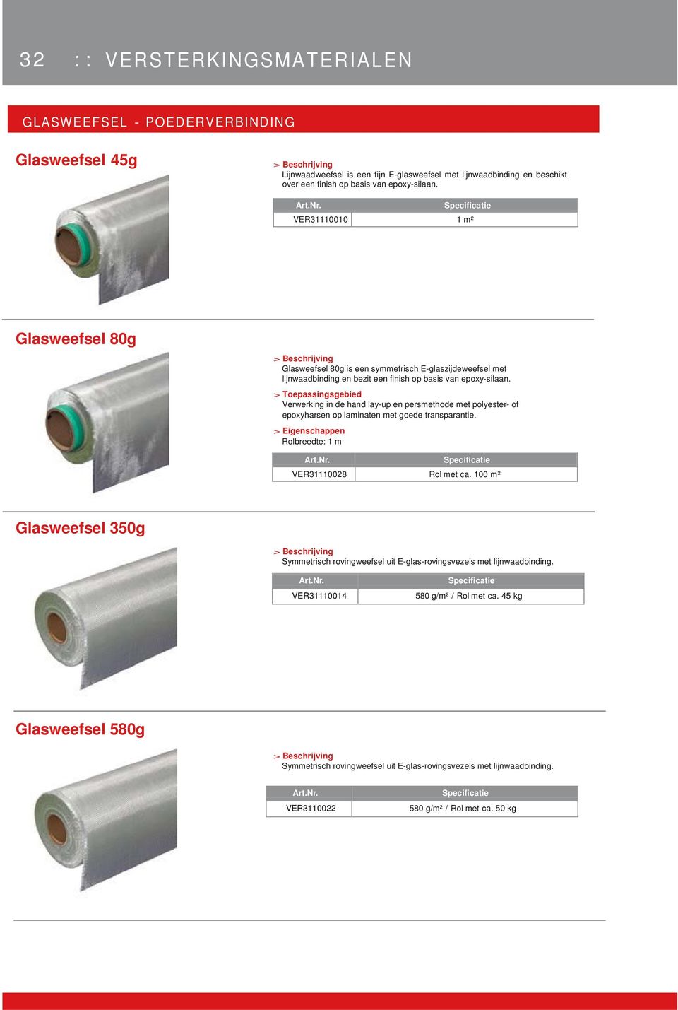 Verwerking in de hand lay-up en persmethode met polyester- of epoxyharsen op laminaten met goede transparantie. Rolbreedte: 1 m VER31110028 Rol met ca.