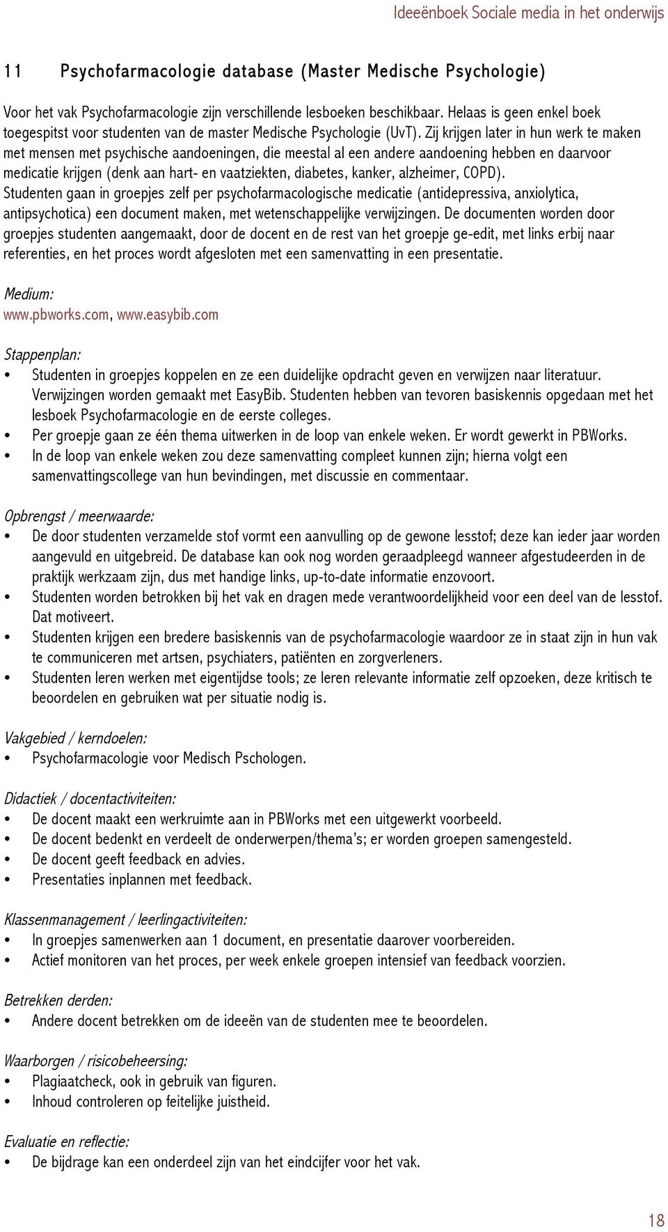 Zij krijgen later in hun werk te maken met mensen met psychische aandoeningen, die meestal al een andere aandoening hebben en daarvoor medicatie krijgen (denk aan hart- en vaatziekten, diabetes,