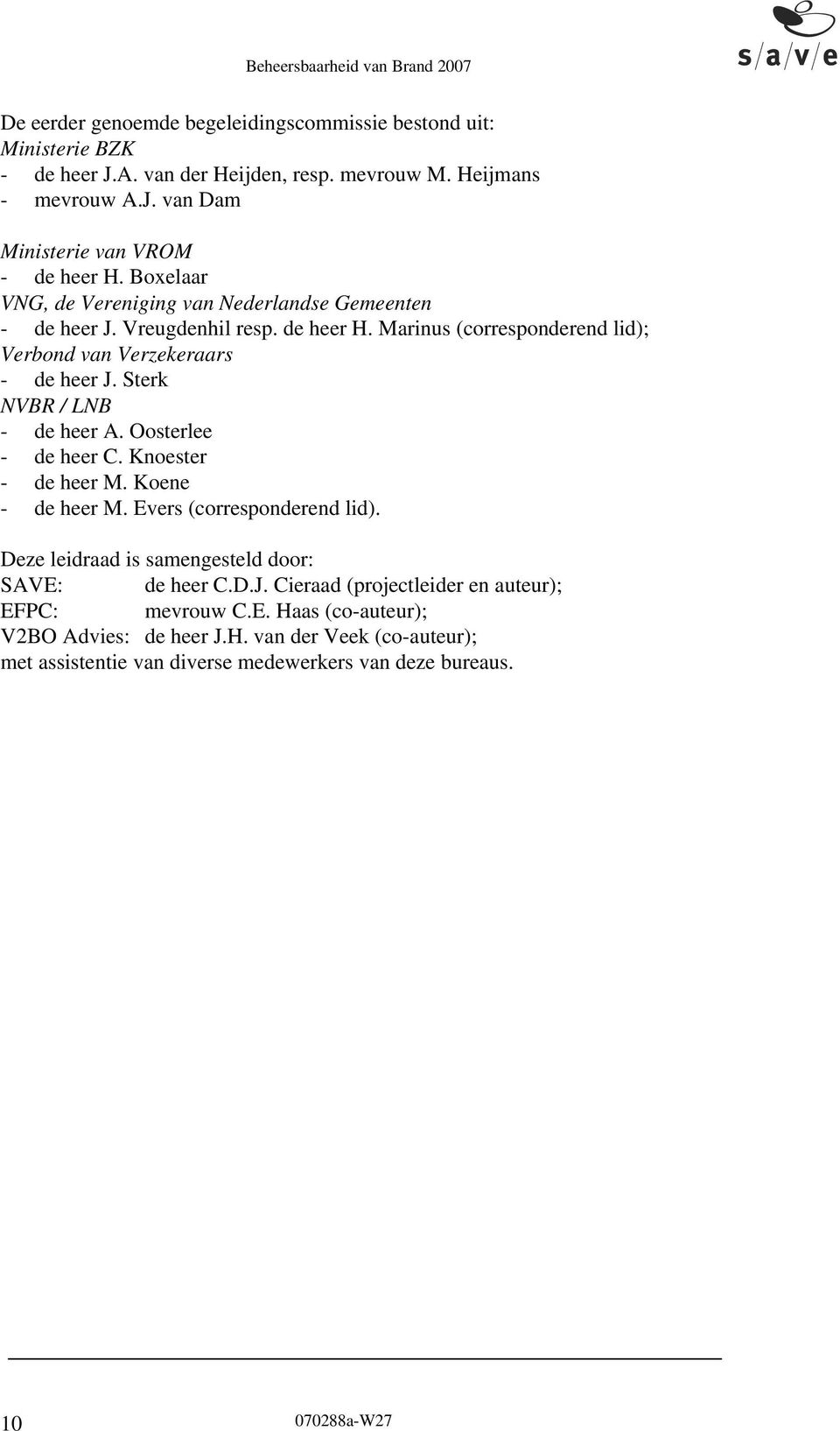 Sterk NVBR / LNB - de heer A. Oosterlee - de heer C. Knoester - de heer M. Koene - de heer M. Evers (corresponderend lid). Deze leidraad is samengesteld door: SAVE: de heer C.D.J.