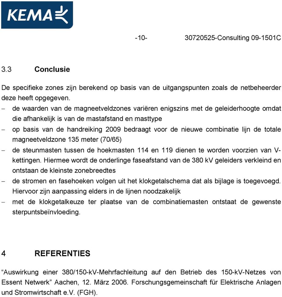 lijn de totale magneetveldzone 135 meter (70/65) de steunmasten tussen de hoekmasten 114 en 119 dienen te worden voorzien van V- kettingen.