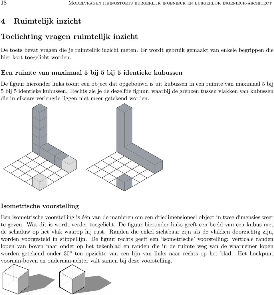 Een ruimte van maximaal 5 bij 5 bij 5 identieke kubussen De figuur hieronder links toont een object dat opgebouwd is uit kubussen in een ruimte van maximaal 5 bij 5 bij 5 identieke kubussen.