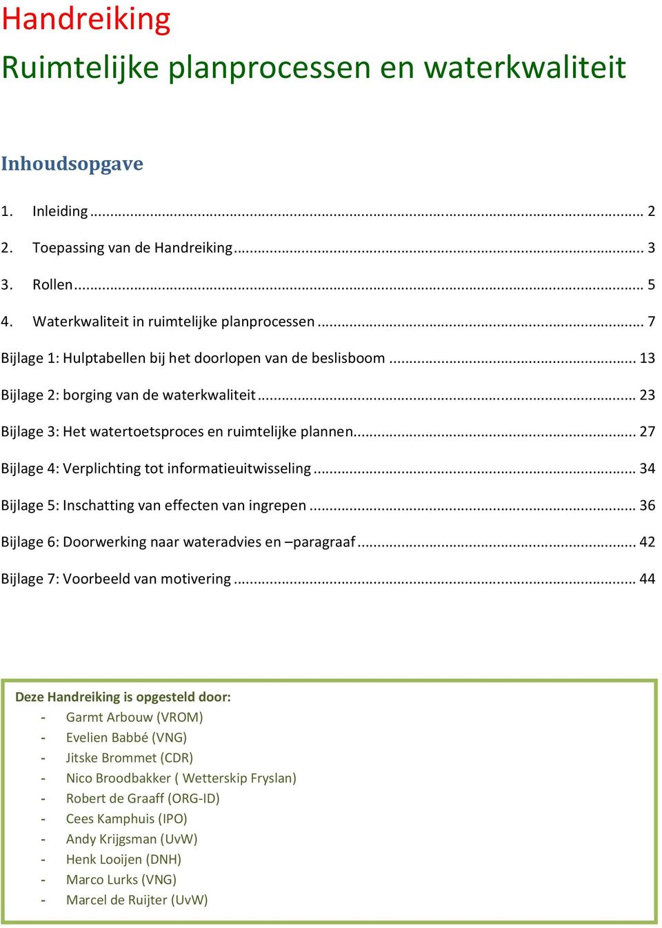 .. 27 Bijlage 4: Verplichting tot informatieuitwisseling... 34 Bijlage 5: Inschatting van effecten van ingrepen... 36 Bijlage 6: Doorwerking naar wateradvies en paragraaf.