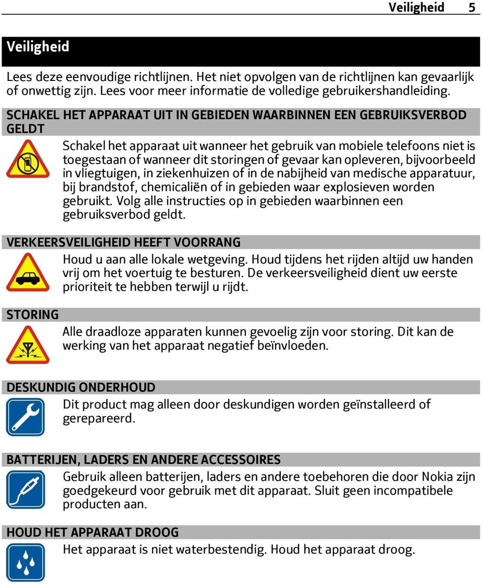 opleveren, bijvoorbeeld in vliegtuigen, in ziekenhuizen of in de nabijheid van medische apparatuur, bij brandstof, chemicaliën of in gebieden waar explosieven worden gebruikt.