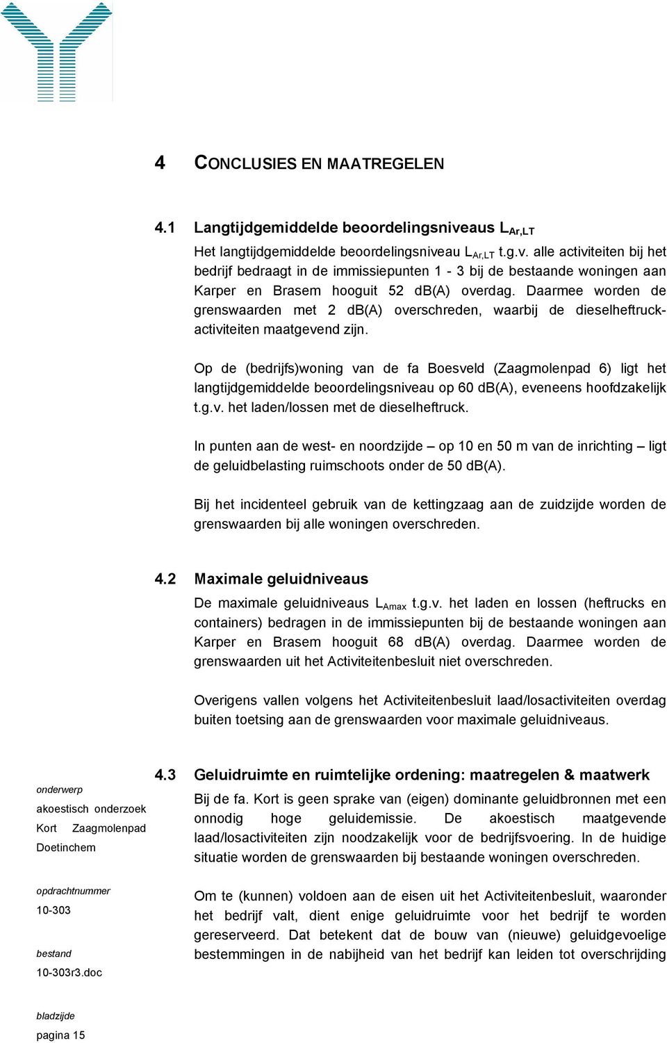 Daarmee worden de grenswaarden met 2 db(a) overschreden, waarbij de dieselheftruckactiviteiten maatgevend zijn.