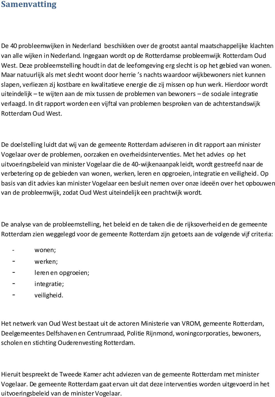 Maar natuurlijk als met slecht woont door herrie s nachts waardoor wijkbewoners niet kunnen slapen, verliezen zij kostbare en kwalitatieve energie die zij missen op hun werk.