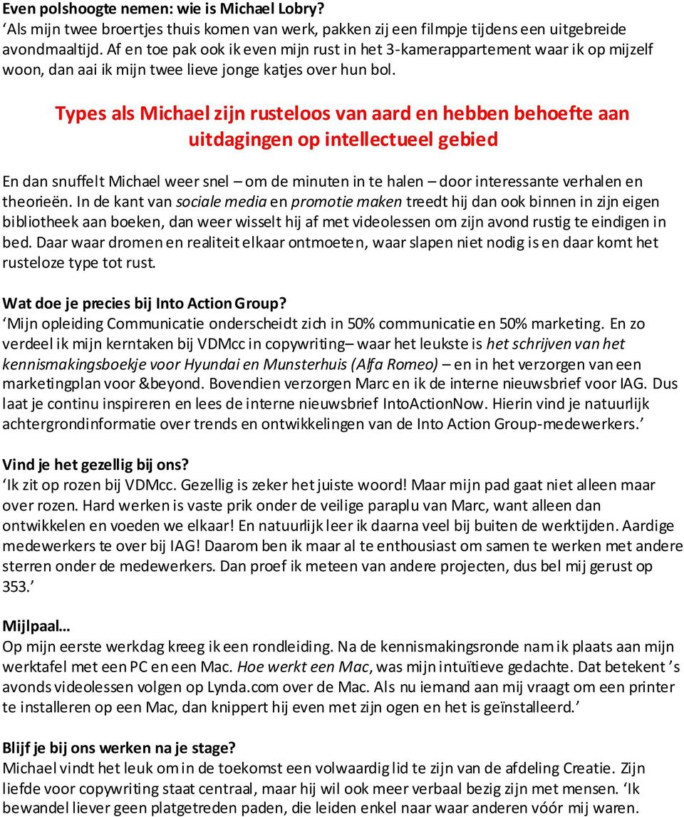 Types als Michael zijn rusteloos van aard en hebben behoefte aan uitdagingen op intellectueel gebied En dan snuffelt Michael weer snel om de minuten in te halen door interessante verhalen en