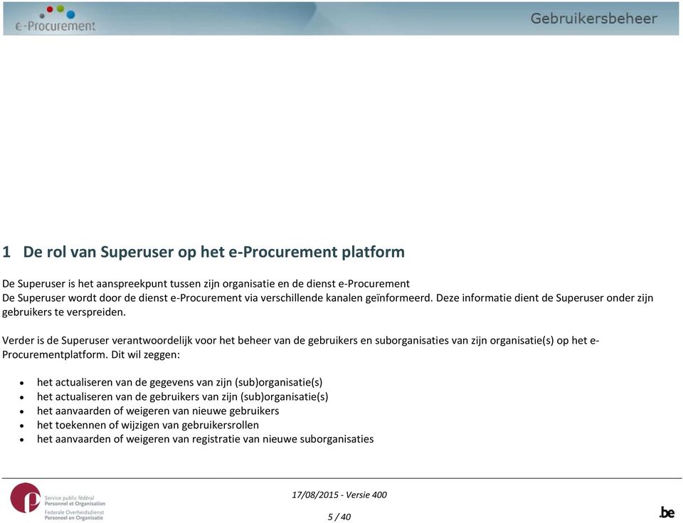 Verder is de Superuser verantwoordelijk voor het beheer van de gebruikers en suborganisaties van zijn organisatie(s) op het e- Procurementplatform.