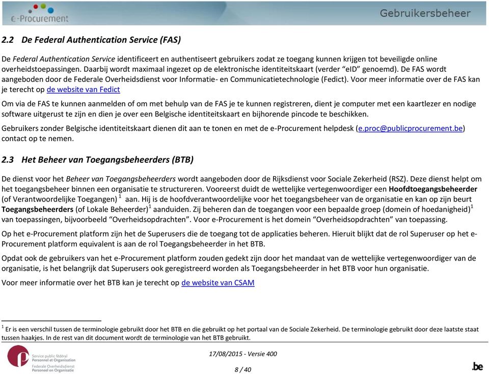 Voor meer informatie over de FAS kan je terecht op de website van Fedict Om via de FAS te kunnen aanmelden of om met behulp van de FAS je te kunnen registreren, dient je computer met een kaartlezer