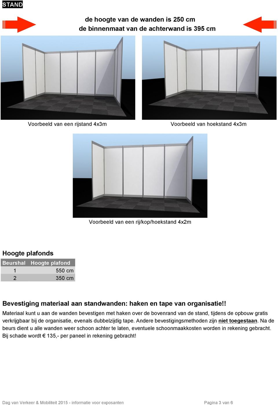 ! Materiaal kunt u aan de wanden bevestigen met haken over de bovenrand van de stand, tijdens de opbouw gratis verkrijgbaar bij de organisatie, evenals dubbelzijdig tape.