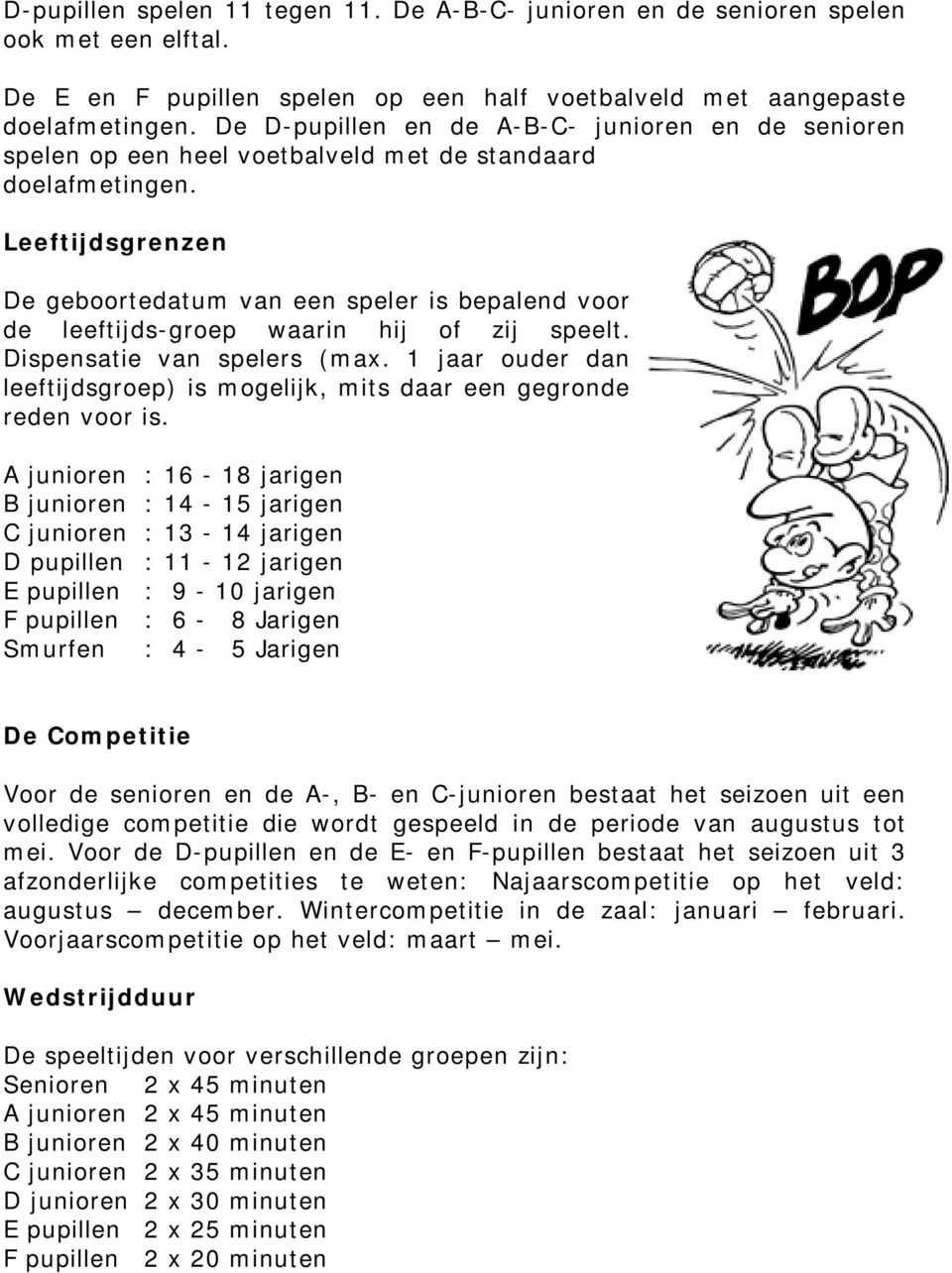 Leeftijdsgrenzen De geboortedatum van een speler is bepalend voor de leeftijds-groep waarin hij of zij speelt. Dispensatie van spelers (max.