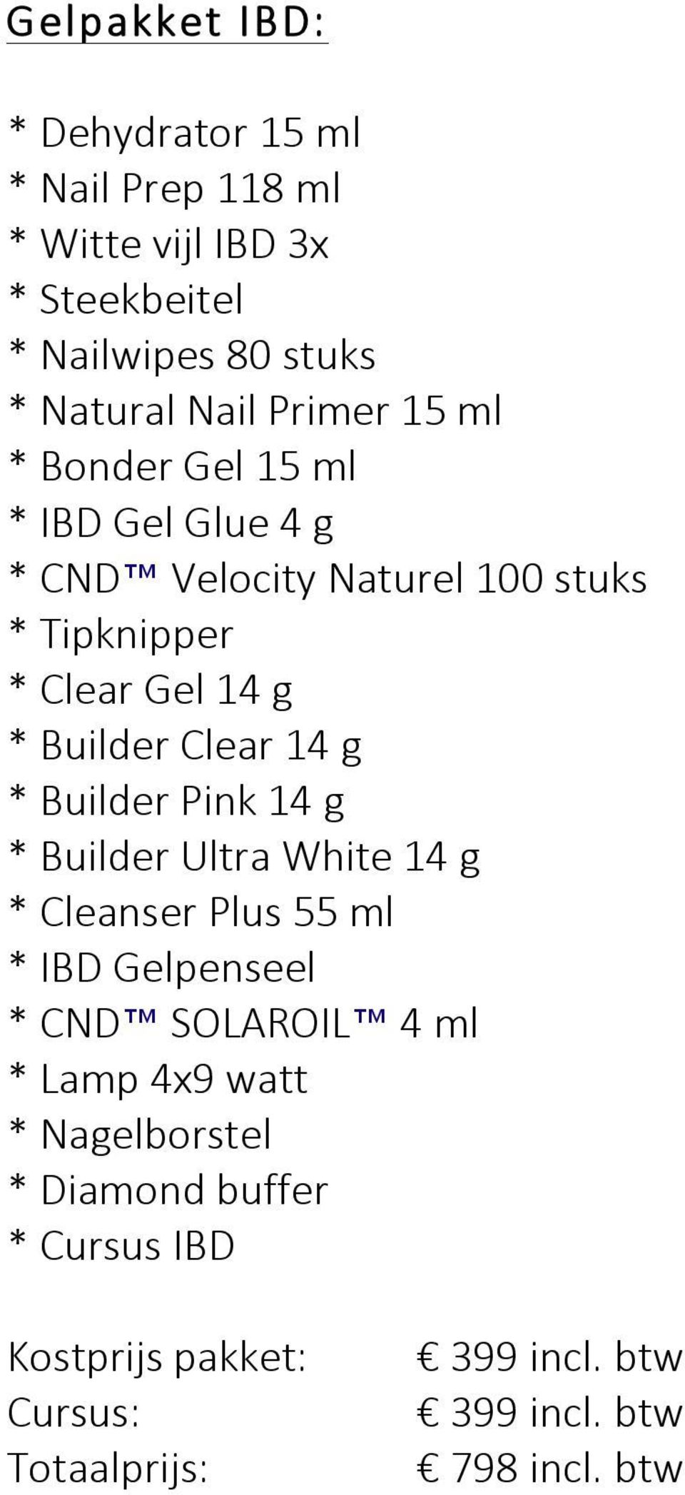 Builder Clear 14 g * Builder Pink 14 g * Builder Ultra White 14 g * Cleanser Plus 55 ml * IBD Gelpenseel * CND SOLAROIL 4