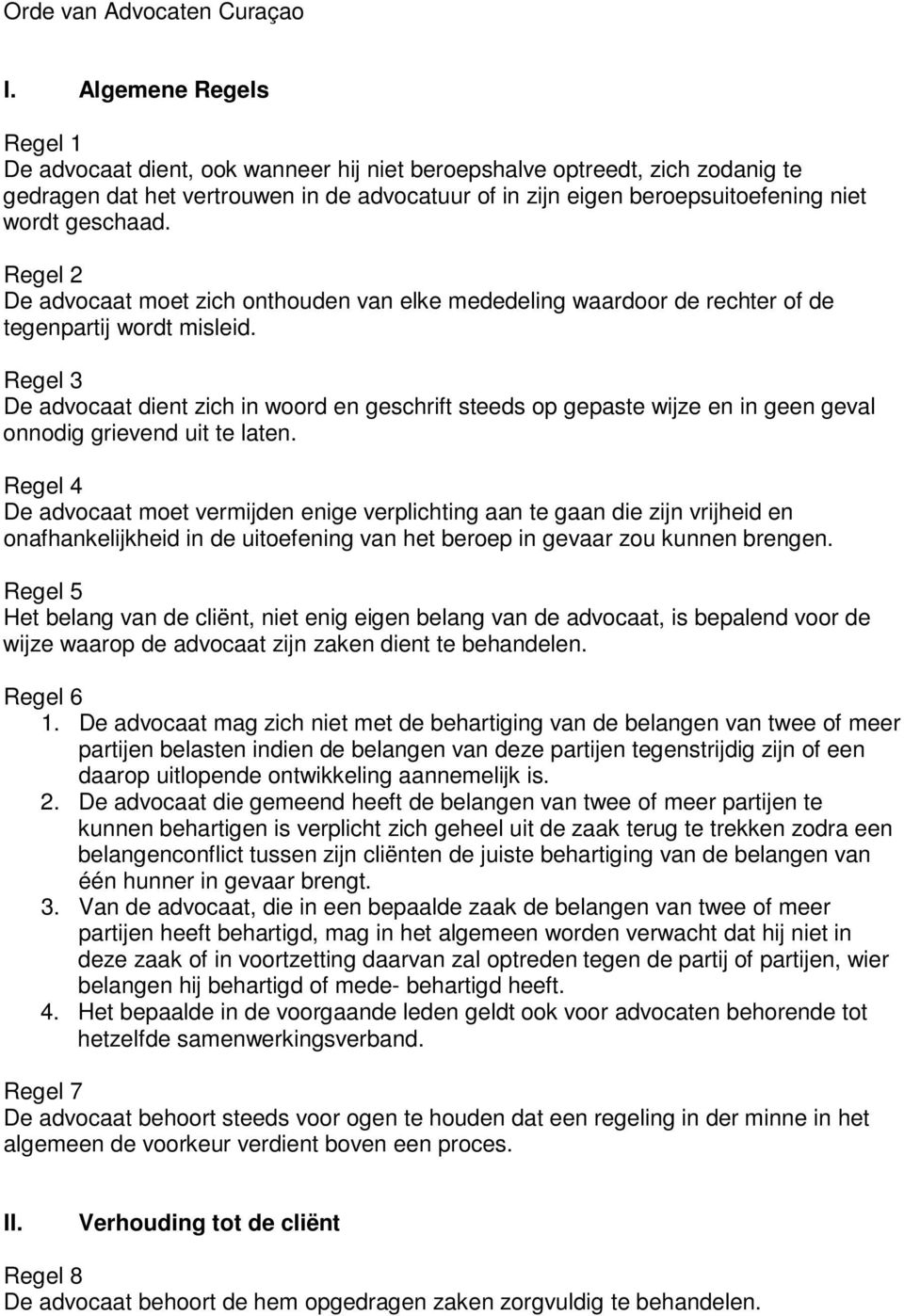 geschaad. Regel 2 De advocaat moet zich onthouden van elke mededeling waardoor de rechter of de tegenpartij wordt misleid.