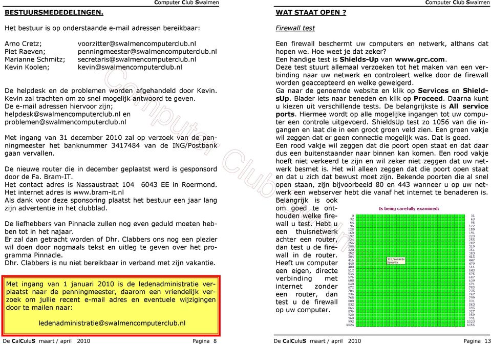 Kevin zal trachten om zo snel mogelijk antwoord te geven. De e-mail adressen hiervoor zijn; helpdesk@swalmencomputerclub.nl en problemen@swalmencomputerclub.