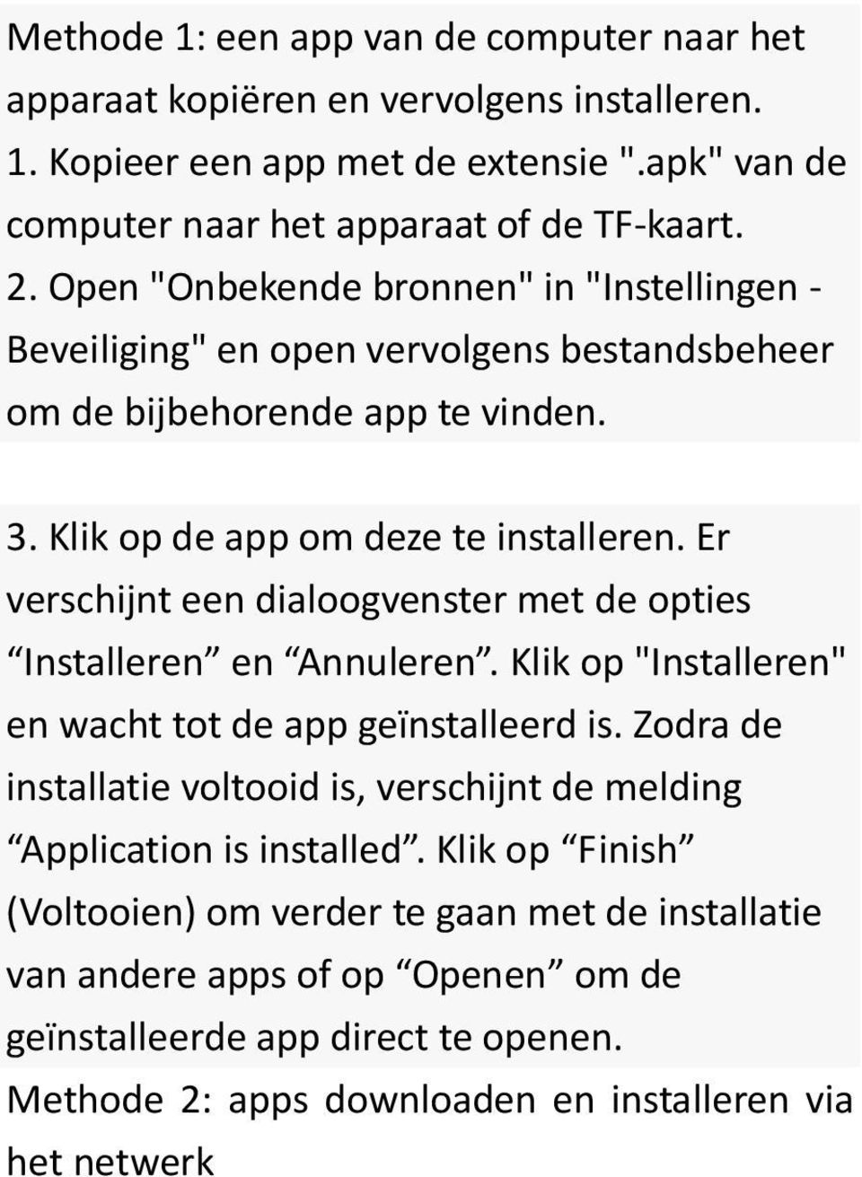 Er verschijnt een dialoogvenster met de opties Installeren en Annuleren. Klik op "Installeren" en wacht tot de app geïnstalleerd is.