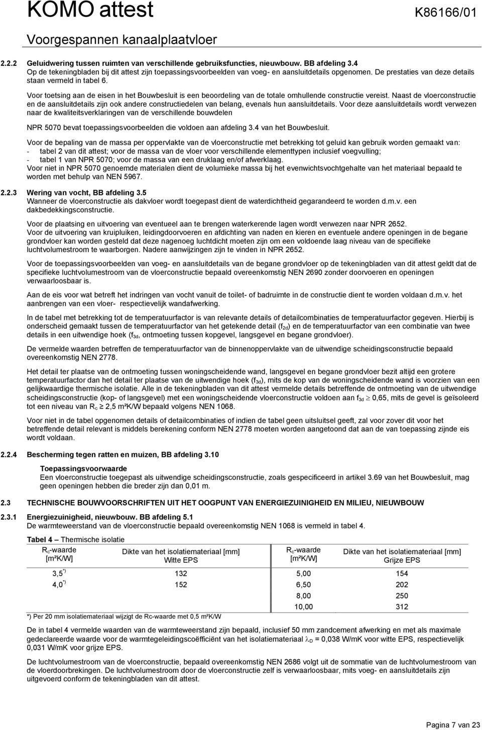 Naast de vloerconstructie en de aansluitdetails zijn ook andere constructiedelen van belang, evenals hun aansluitdetails.