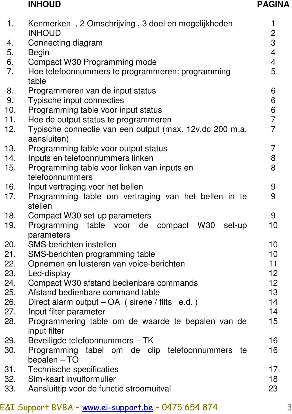 Hoe de output status te programmeren 7 12. Typische connectie van een output (max. 12v.dc 200 m.a. 7 aansluiten) 13. Programming table voor output status 7 14. Inputs en telefoonnummers linken 8 15.