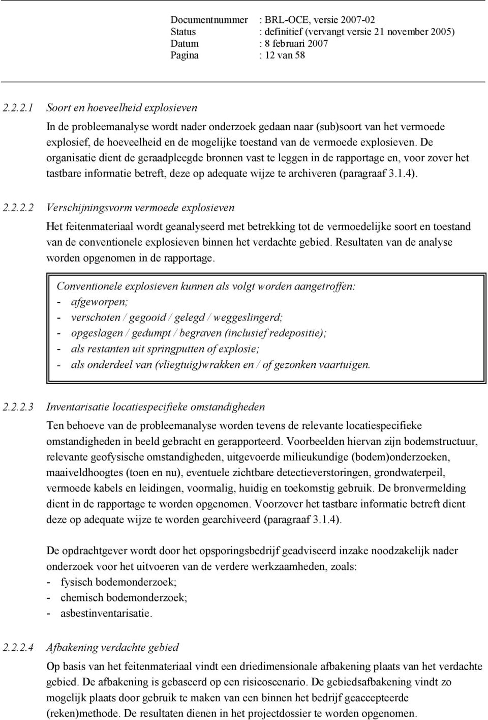 2.2.1 Soort en hoeveelheid explosieven In de probleemanalyse wordt nader onderzoek gedaan naar (sub)soort van het vermoede explosief, de hoeveelheid en de mogelijke toestand van de vermoede explosieven.