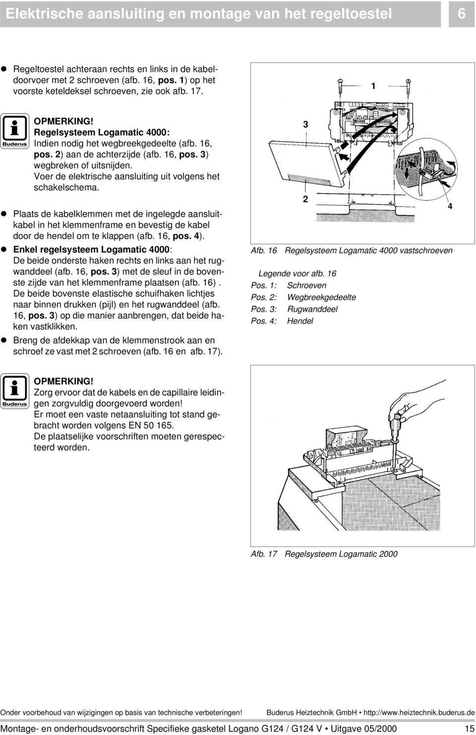 Voer de elektrische aansluiting uit volgens het schakelschema. l Plaats de kabelklemmen met de ingelegde aansluitkabel in het klemmenframe en bevestig de kabel door de hendel om te klappen (afb.