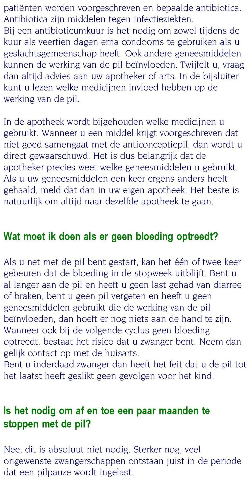 Ook andere geneesmiddelen kunnen de werking van de pil beïnvloeden. Twijfelt u, vraag dan altijd advies aan uw apotheker of arts.