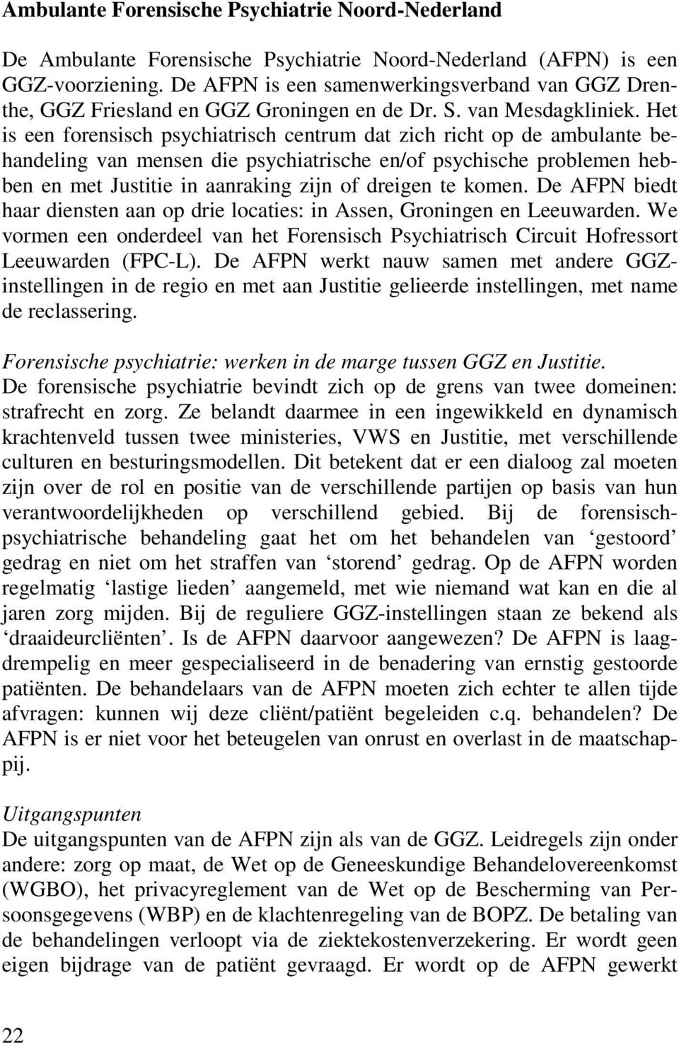 Het is een forensisch psychiatrisch centrum dat zich richt op de ambulante behandeling van mensen die psychiatrische en/of psychische problemen hebben en met Justitie in aanraking zijn of dreigen te