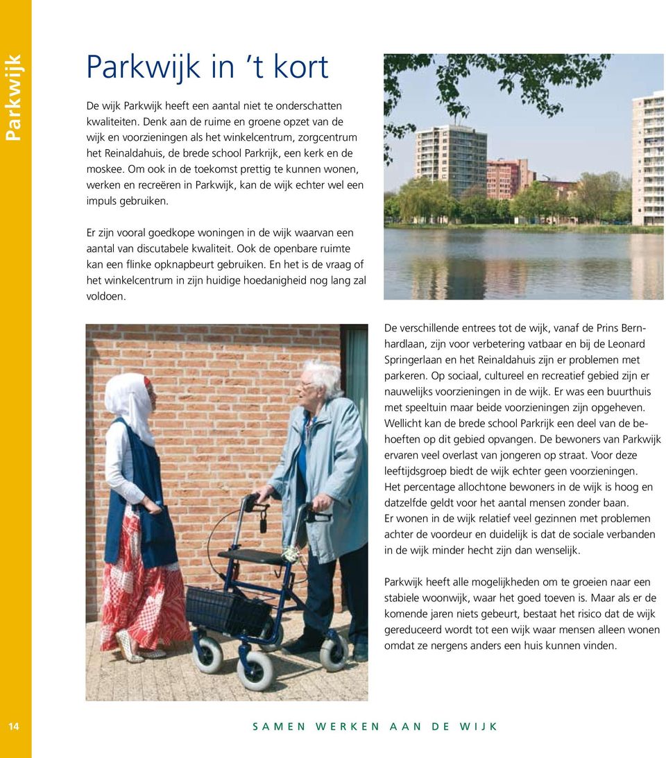 Om ook in de toekomst prettig te kunnen wonen, werken en recreëren in Parkwijk, kan de wijk echter wel een impuls gebruiken.