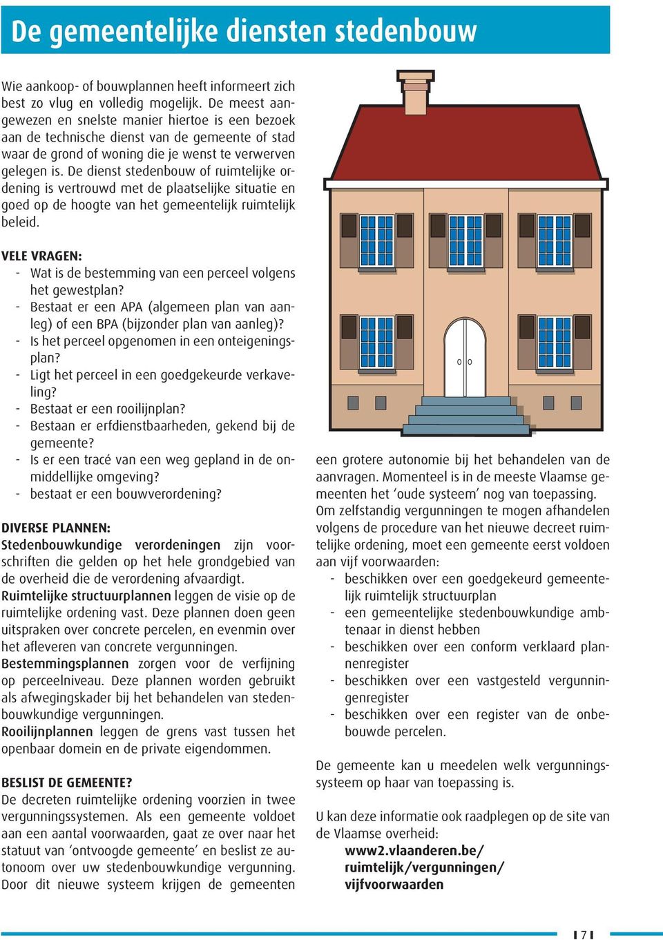 De dienst stedenbouw of ruimtelijke ordening is vertrouwd met de plaatselijke situatie en goed op de hoogte van het gemeentelijk ruimtelijk beleid.