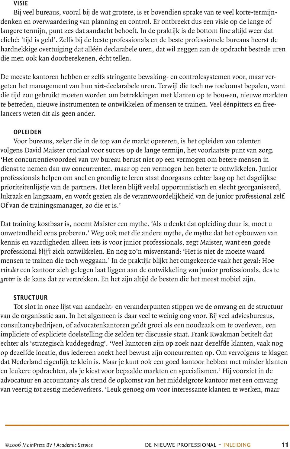 Zelfs bij de beste professionals en de beste professionele bureaus heerst de hardnekkige overtuiging dat alléén declarabele uren, dat wil zeggen aan de opdracht bestede uren die men ook kan