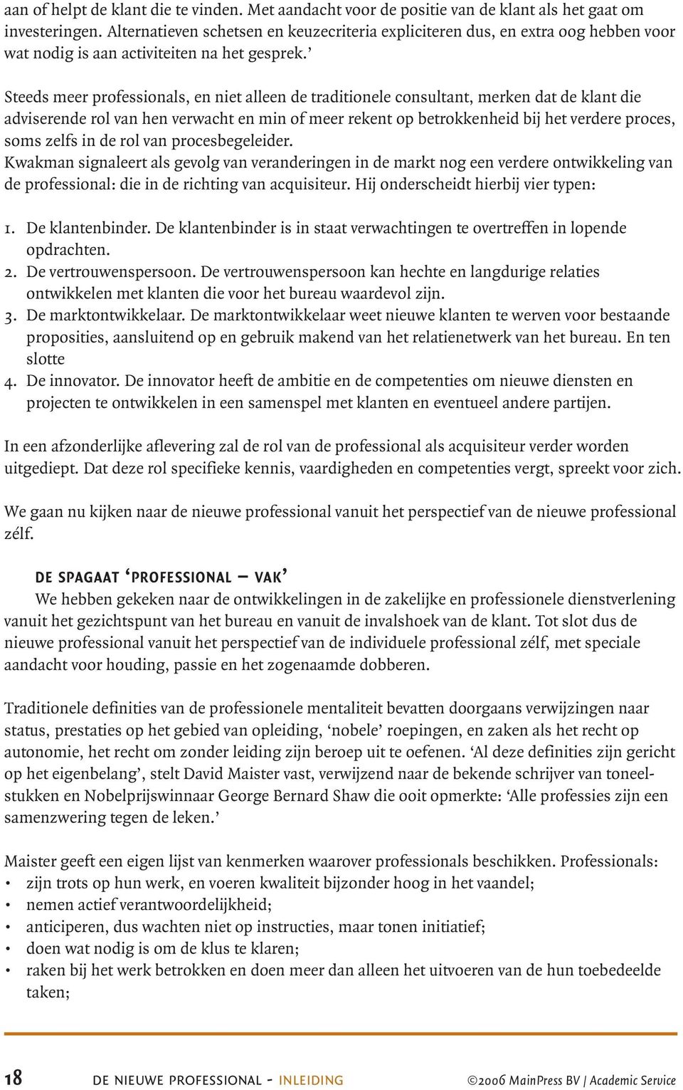 Steeds meer professionals, en niet alleen de traditionele consultant, merken dat de klant die adviserende rol van hen verwacht en min of meer rekent op betrokkenheid bij het verdere proces, soms