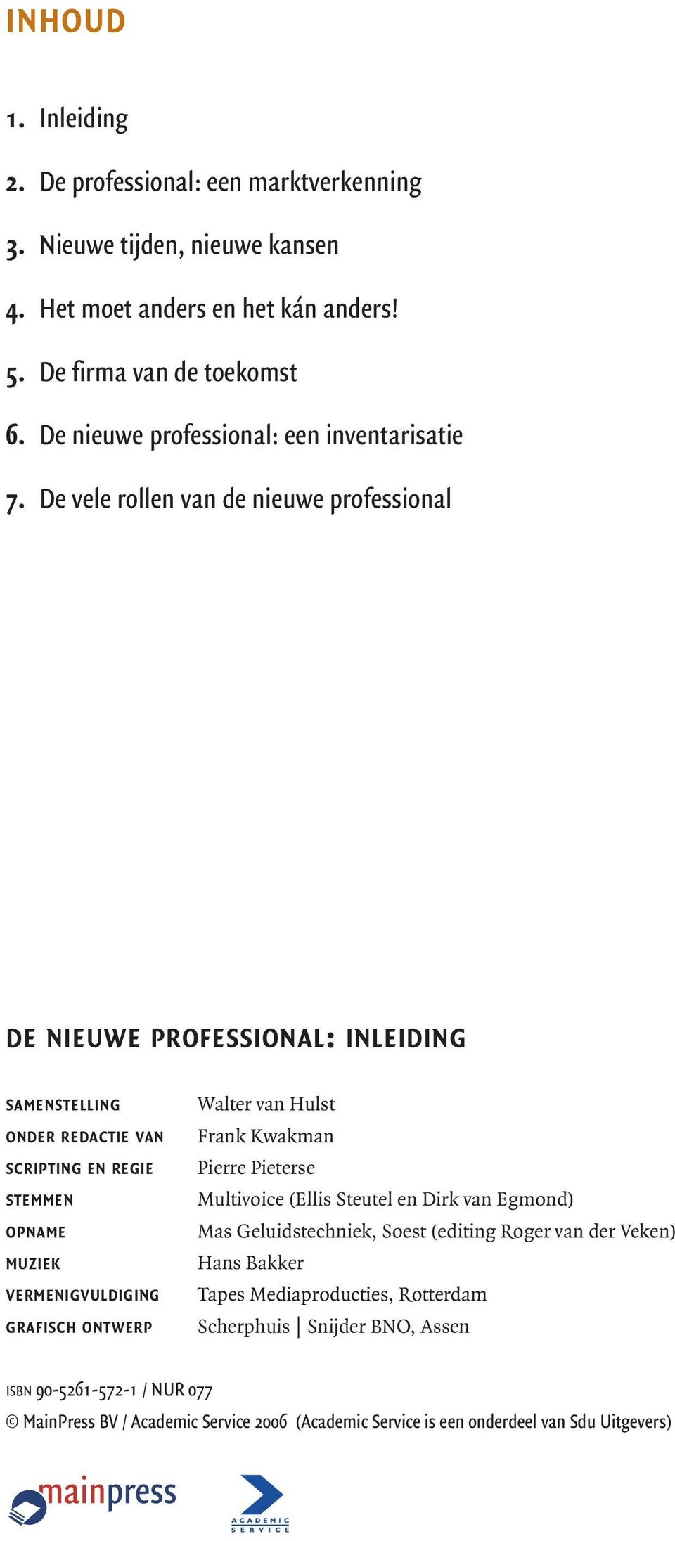 De vele rollen van de nieuwe professional DE NIEUWE PROFESSIONAL: INLEIDING SAMENSTELLING ONDER REDACTIE VAN SCRIPTING EN REGIE STEMMEN OPNAME MUZIEK VERMENIGVULDIGING GRAFISCH