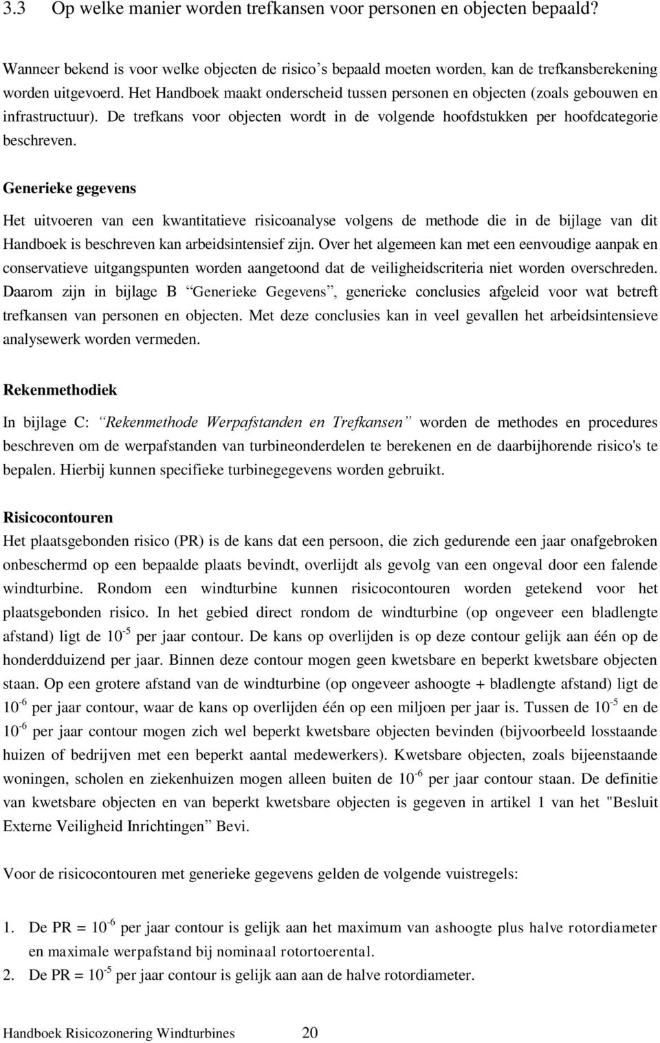 Generieke gegevens Het uitvoeren van een kwantitatieve risicoanalyse volgens de methode die in de bijlage van dit Handboek is beschreven kan arbeidsintensief zijn.