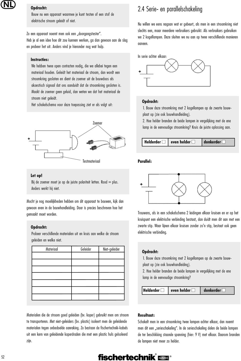 Instructies: We hebben twee open contacten nodig, die we allebei tegen een materiaal houden.