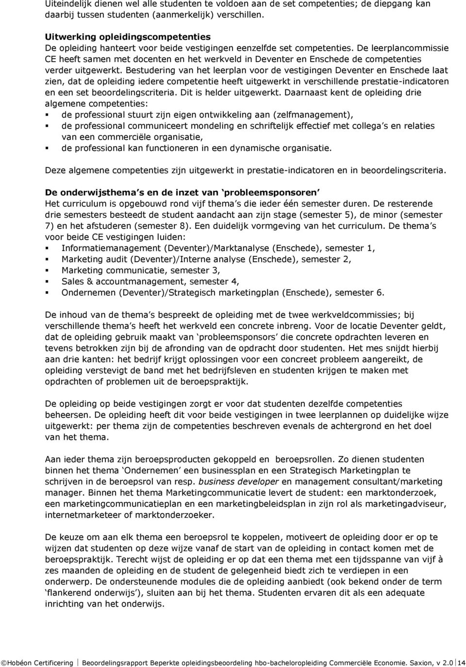 De leerplancommissie CE heeft samen met docenten en het werkveld in Deventer en Enschede de competenties verder uitgewerkt.