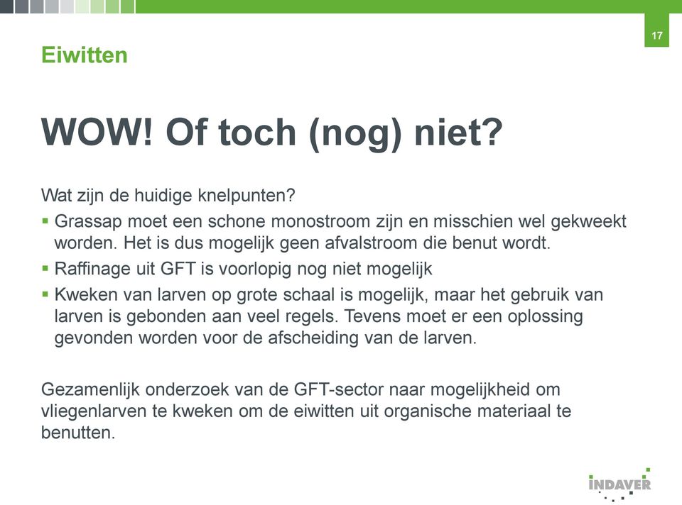 Raffinage uit GFT is voorlopig nog niet mogelijk Kweken van larven op grote schaal is mogelijk, maar het gebruik van larven is gebonden aan