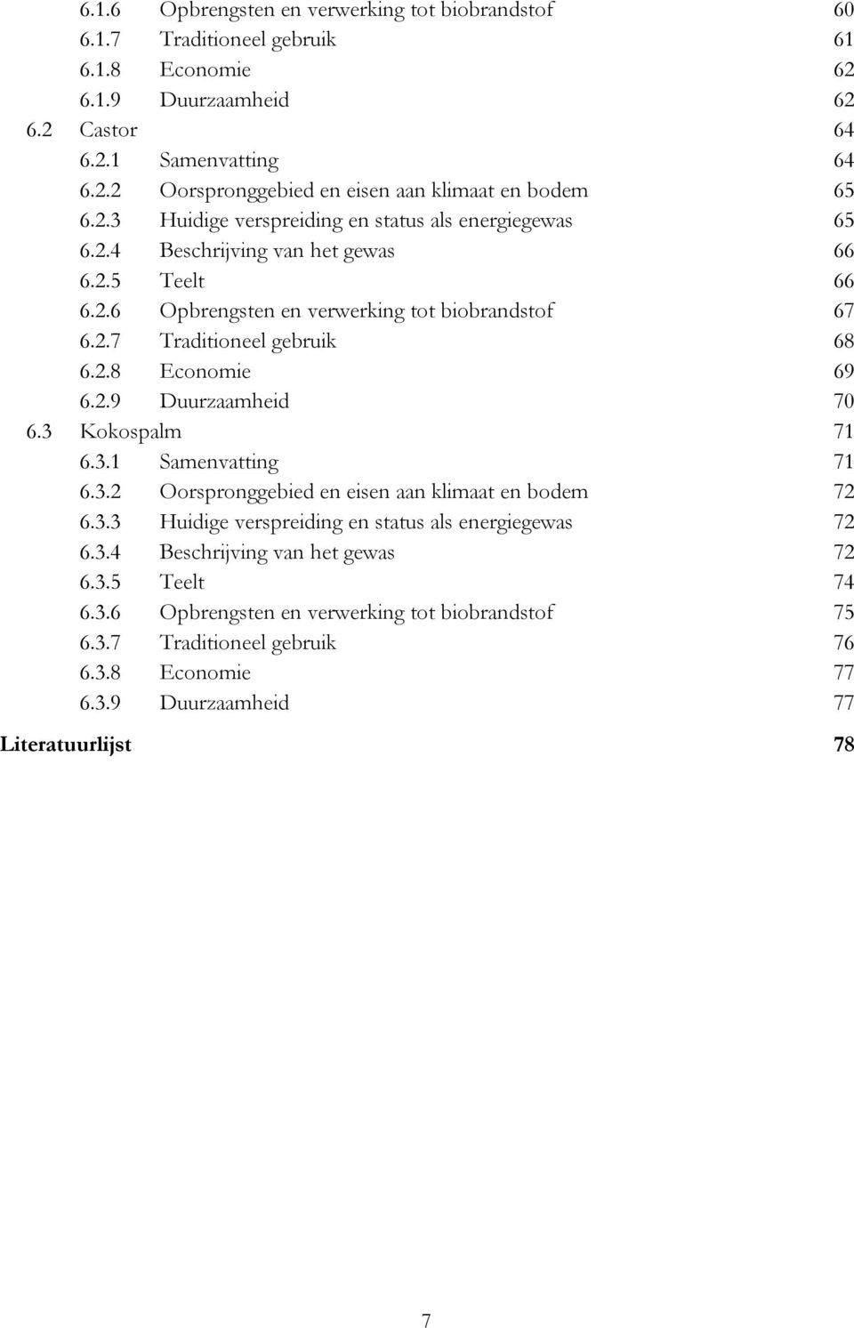 2.9 Duurzaamheid 70 6.3 Kokospalm 71 6.3.1 Samenvatting 71 6.3.2 Oorspronggebied en eisen aan klimaat en bodem 72 6.3.3 Huidige verspreiding en status als energiegewas 72 6.3.4 Beschrijving van het gewas 72 6.