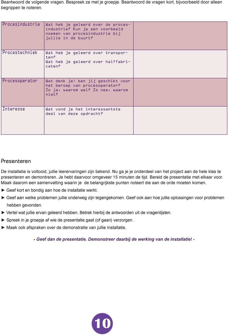 Procesoperator Wat denk je: ben jij geschikt voor het beroep van procesoperator? Zo ja, waarom wel? Zo nee, waarom niet? Interesse Wat vond je het interessantste deel van deze opdracht?