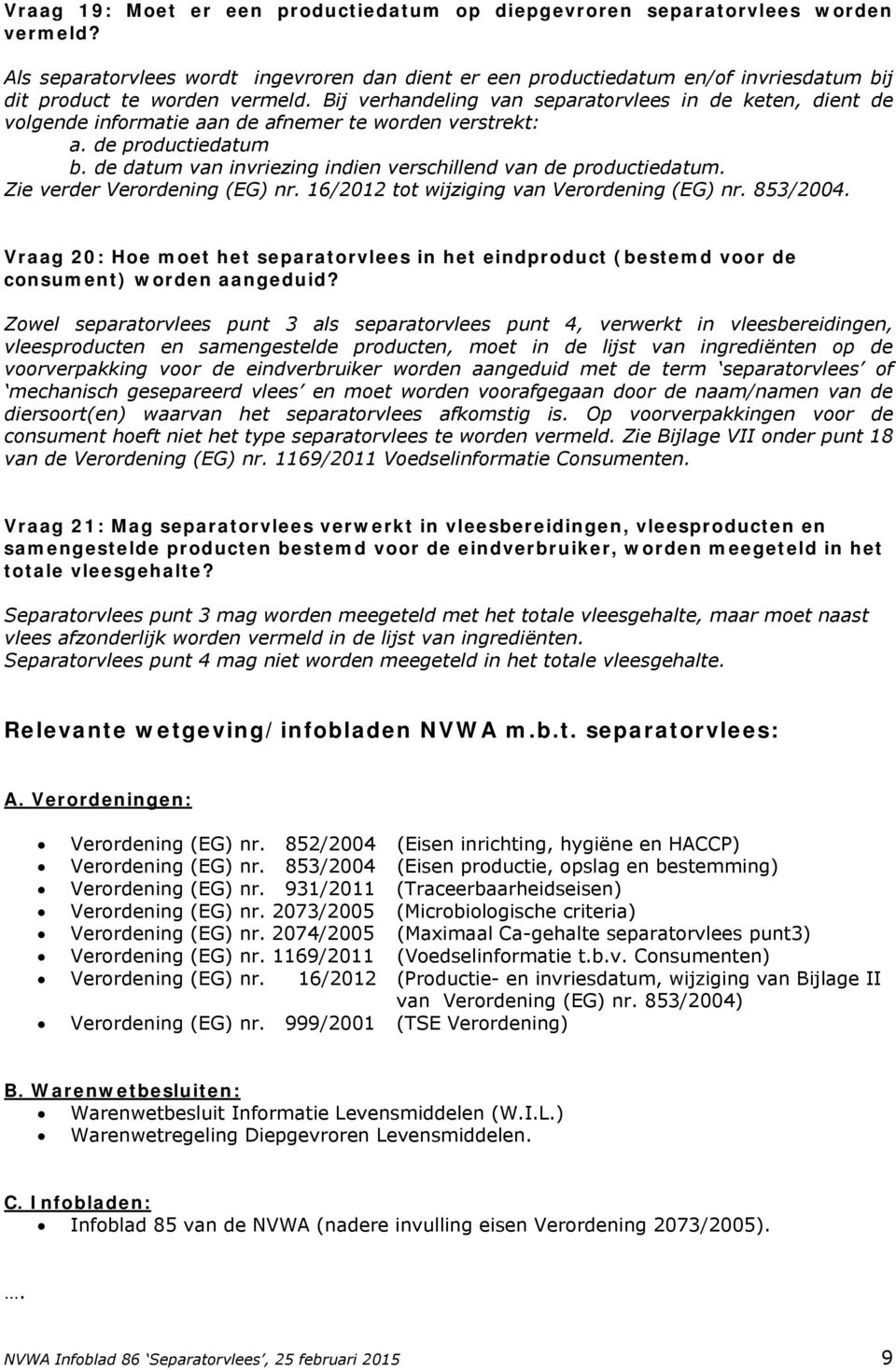 Bij verhandeling van separatorvlees in de keten, dient de volgende informatie aan de afnemer te worden verstrekt: a. de productiedatum b.