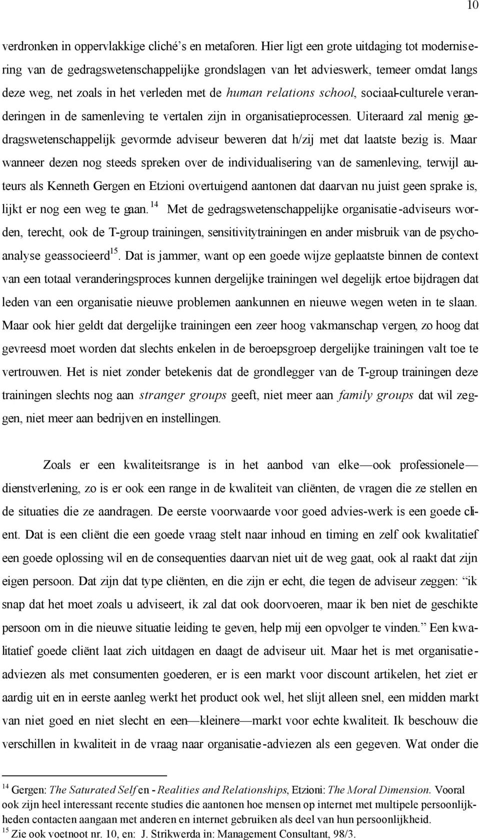 sociaal-culturele veranderingen in de samenleving te vertalen zijn in organisatieprocessen. Uiteraard zal menig gedragswetenschappelijk gevormde adviseur beweren dat h/zij met dat laatste bezig is.