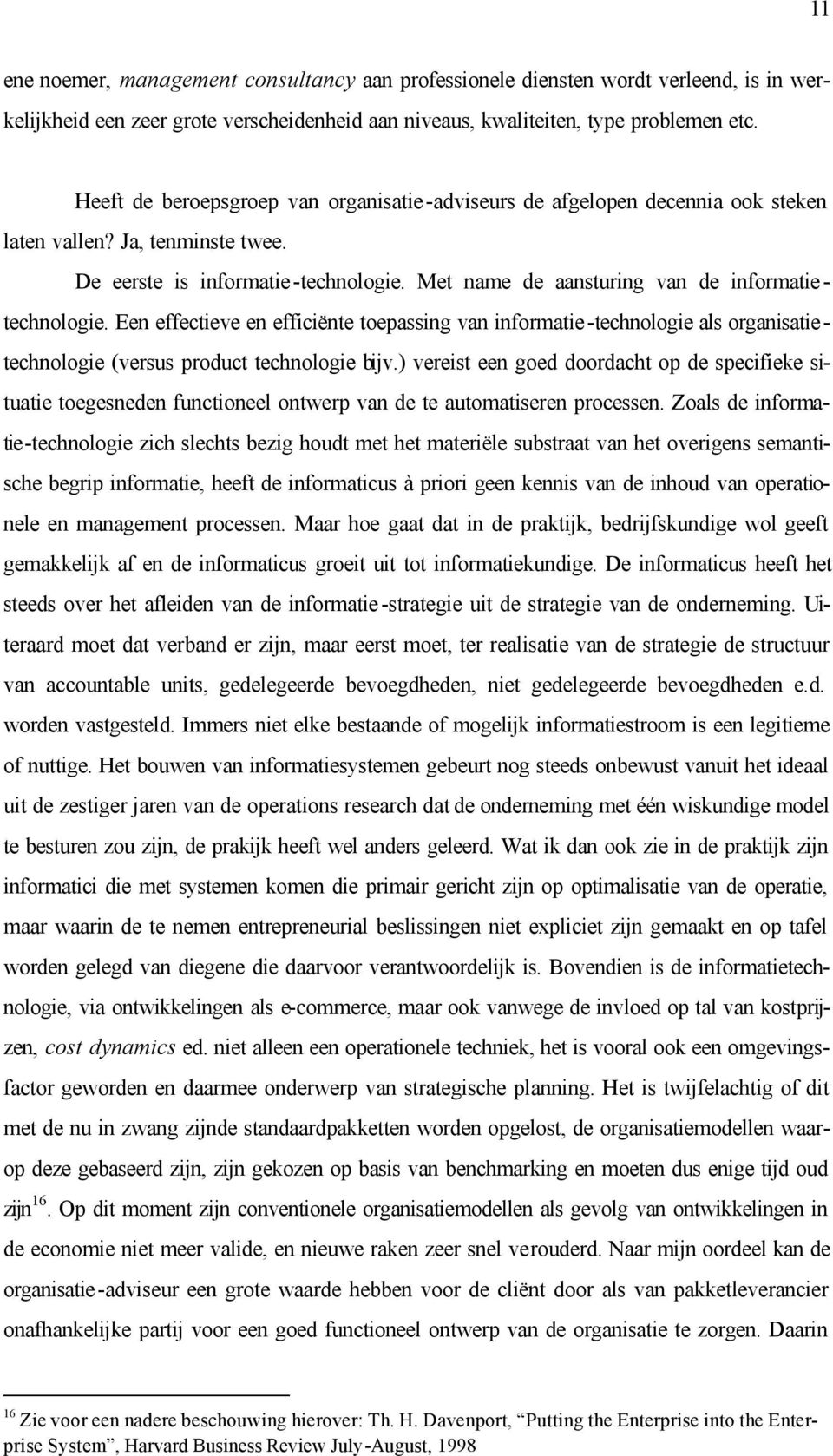 Met name de aansturing van de informatietechnologie. Een effectieve en efficiënte toepassing van informatie -technologie als organisatietechnologie (versus product technologie bijv.