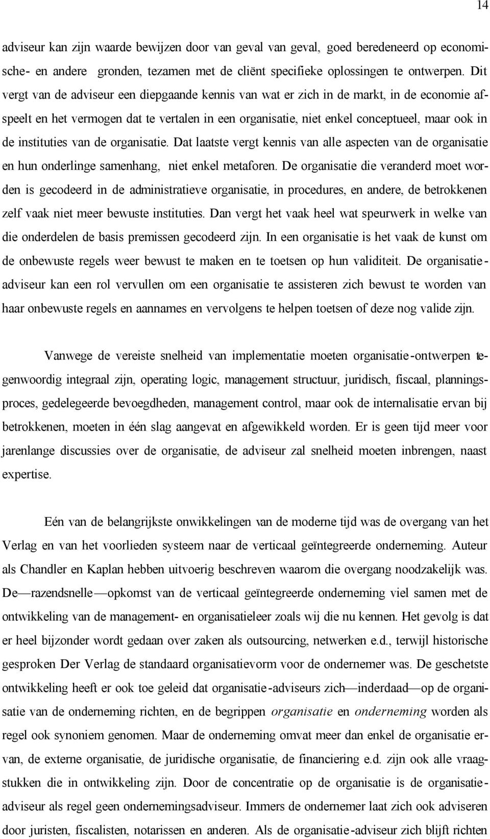 instituties van de organisatie. Dat laatste vergt kennis van alle aspecten van de organisatie en hun onderlinge samenhang, niet enkel metaforen.