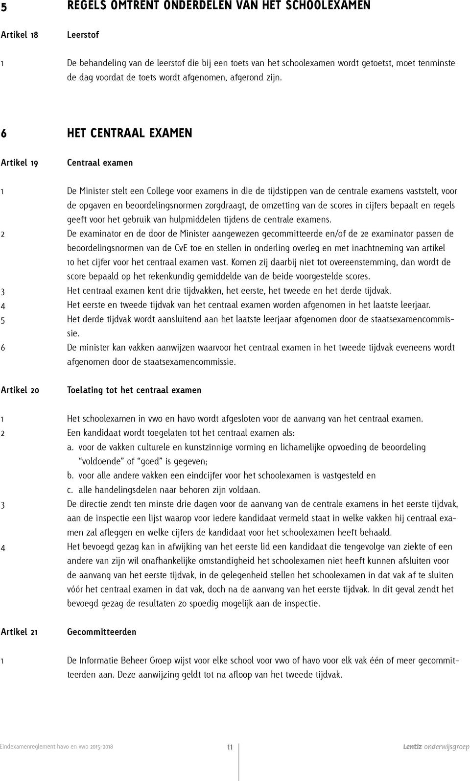 6 HET CENTRAAL EXAMEN Artikel 19 Centraal examen 1 De Minister stelt een College voor examens in die de tijdstippen van de centrale examens vaststelt, voor de opgaven en beoordelingsnormen