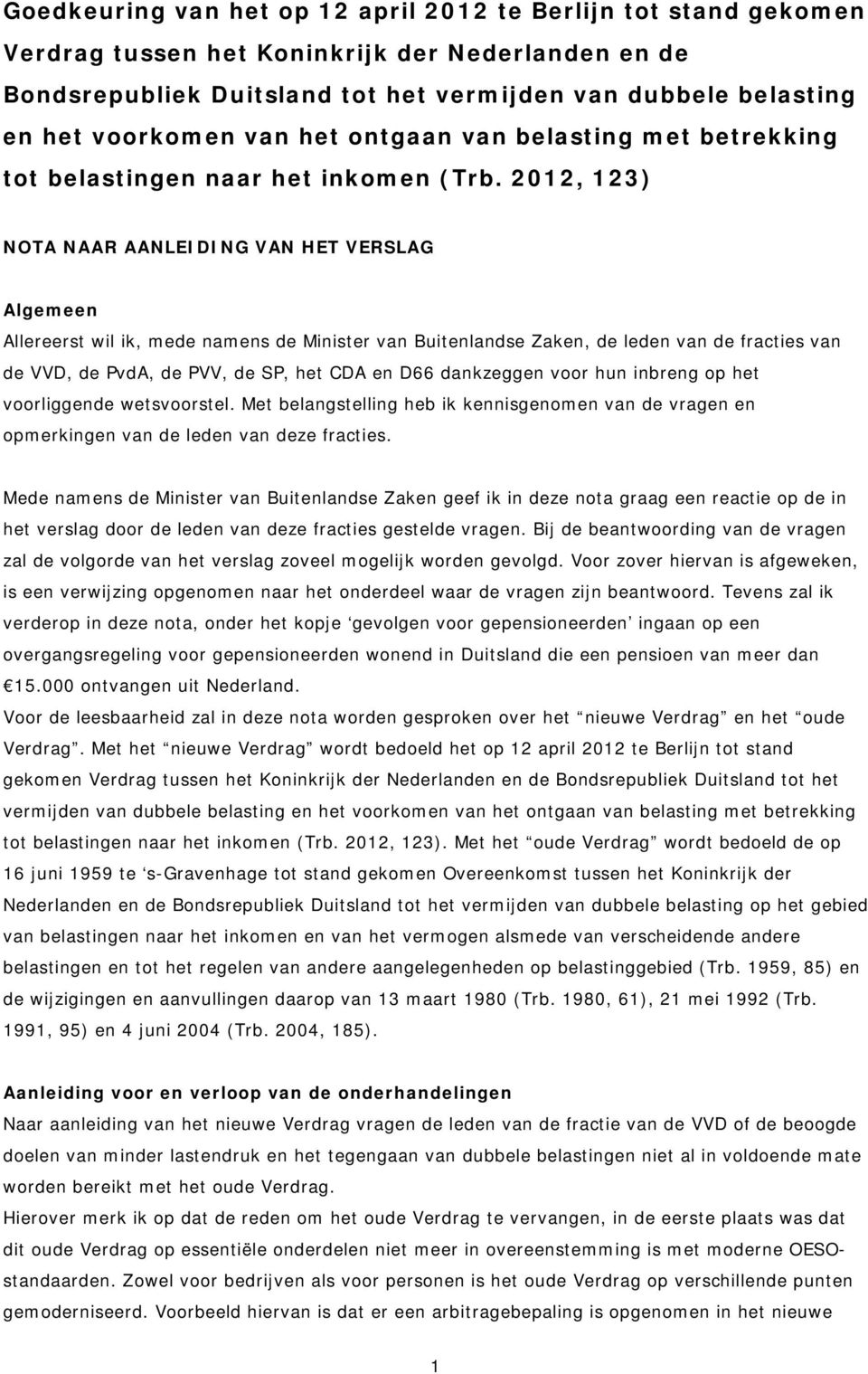 2012, 123) NOTA NAAR AANLEIDING VAN HET VERSLAG Algemeen Allereerst wil ik, mede namens de Minister van Buitenlandse Zaken, de leden van de fracties van de VVD, de PvdA, de PVV, de SP, het CDA en D66