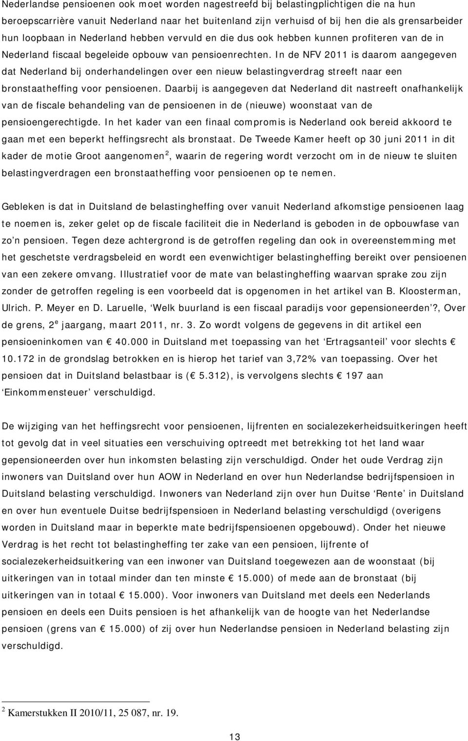 In de NFV 2011 is daarom aangegeven dat Nederland bij onderhandelingen over een nieuw belastingverdrag streeft naar een bronstaatheffing voor pensioenen.
