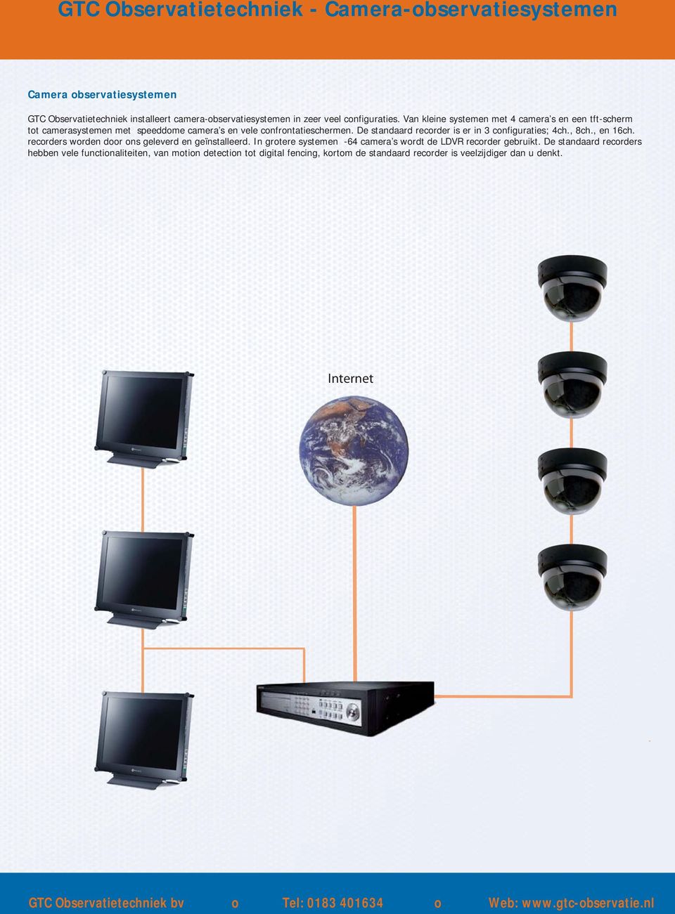 De standaard recorder is er in 3 configuraties; 4ch., 8ch., en 16ch. recorders worden door ons geleverd en geïnstalleerd.