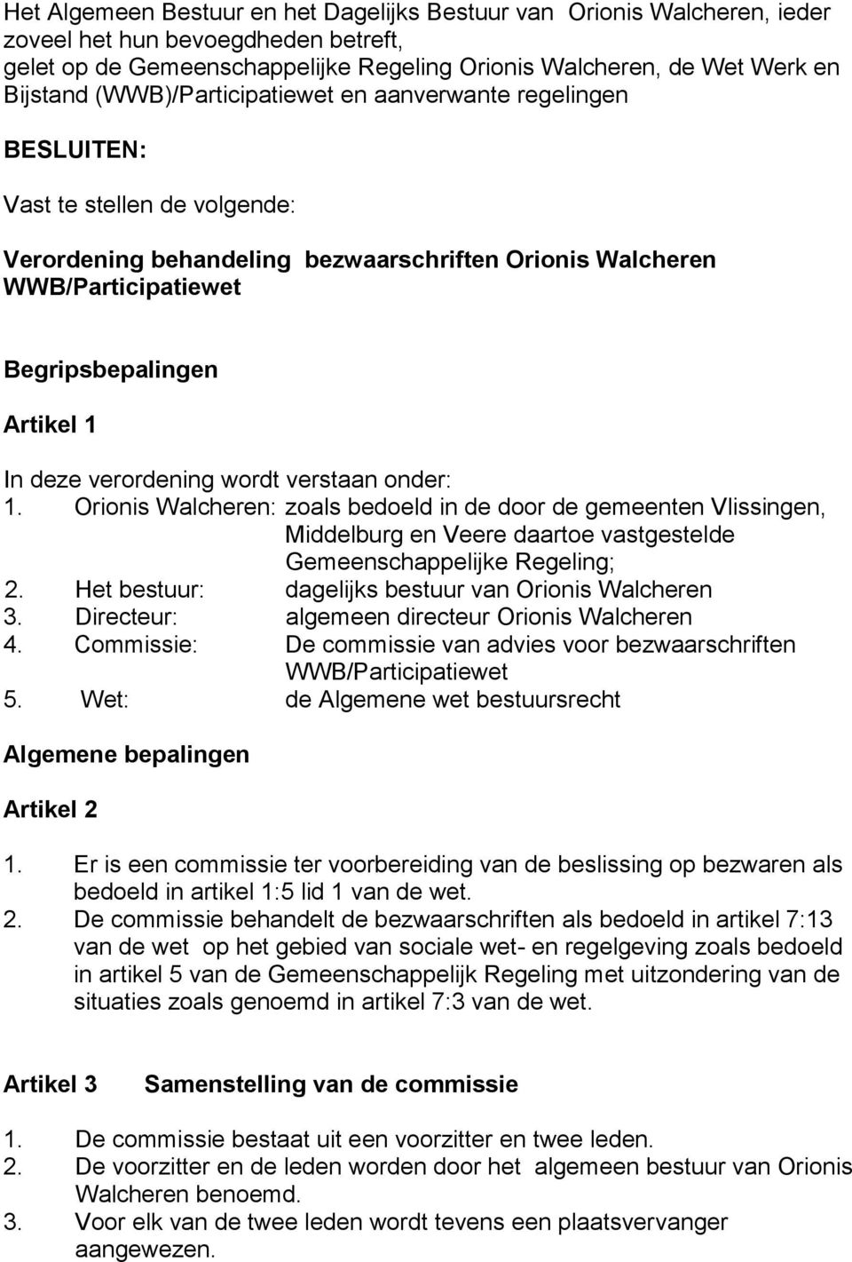deze verordening wordt verstaan onder: 1. Orionis Walcheren: zoals bedoeld in de door de gemeenten Vlissingen, Middelburg en Veere daartoe vastgestelde Gemeenschappelijke Regeling; 2.