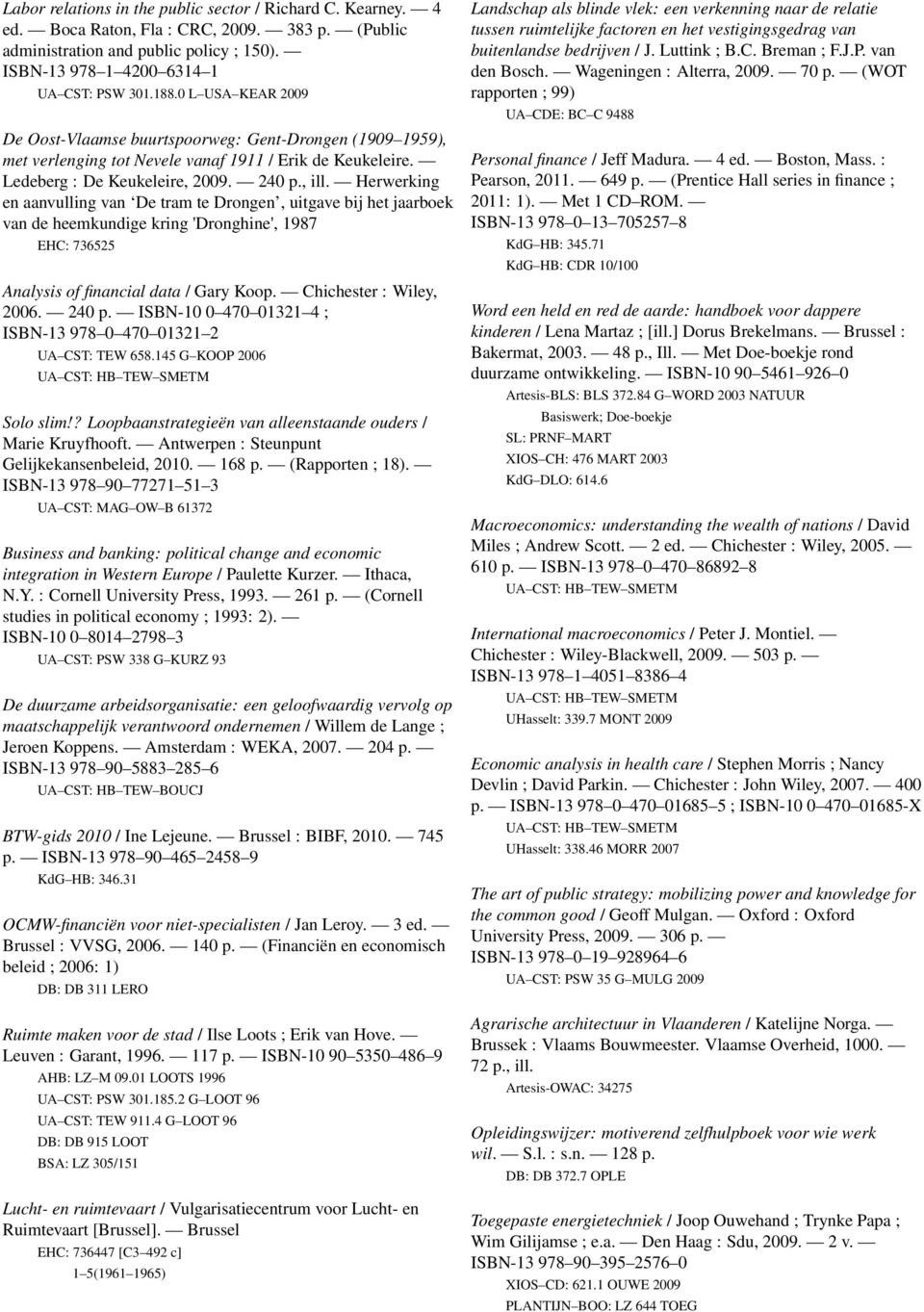 Herwerking en aanvulling van De tram te Drongen, uitgave bij het jaarboek van de heemkundige kring 'Dronghine', 1987 EHC: 736525 Analysis of financial data / Gary Koop. Chichester : Wiley, 2006.