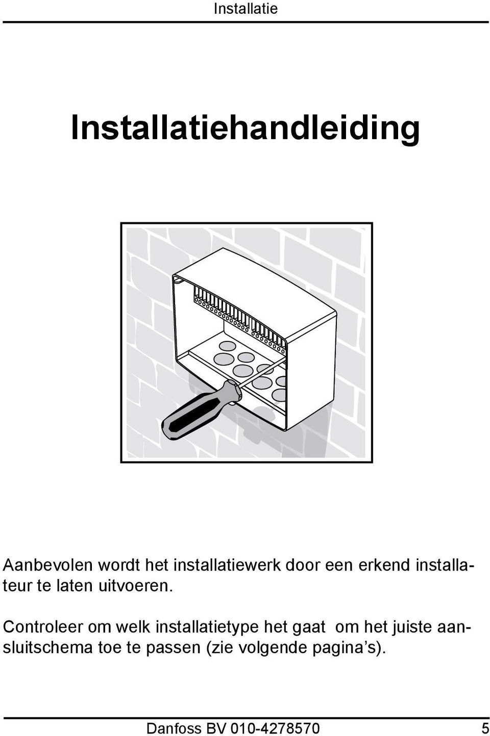 Controleer om welk installatietype het gaat om het juiste